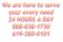 We are here to serve your every need 
24 HOURS A DAY
888-838-1730
619-280-0101